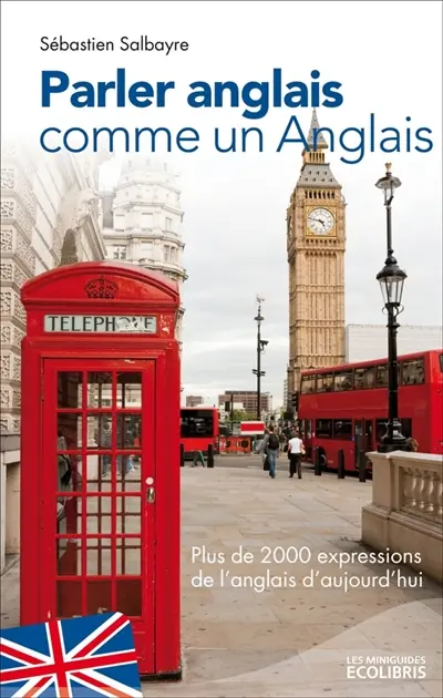 Parler anglais comme un Anglais : plus de 2.000 expressions de l'anglais d'aujourd'hui