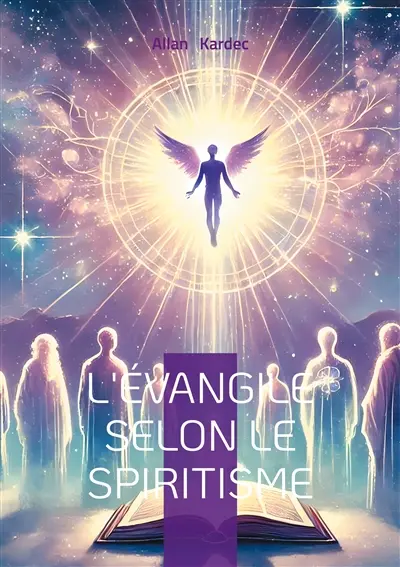 L'Evangile selon le Spiritisme : Exploration spirite des enseignements du Christ : une nouvelle interprétation des maximes morales et du monde spirituel